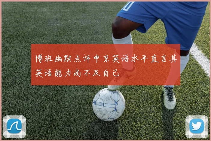 博班幽默点评申京英语水平直言其英语能力尚不及自己
