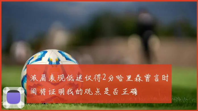 浓眉表现低迷仅得2分哈里森曾言时间将证明我的观点是否正确